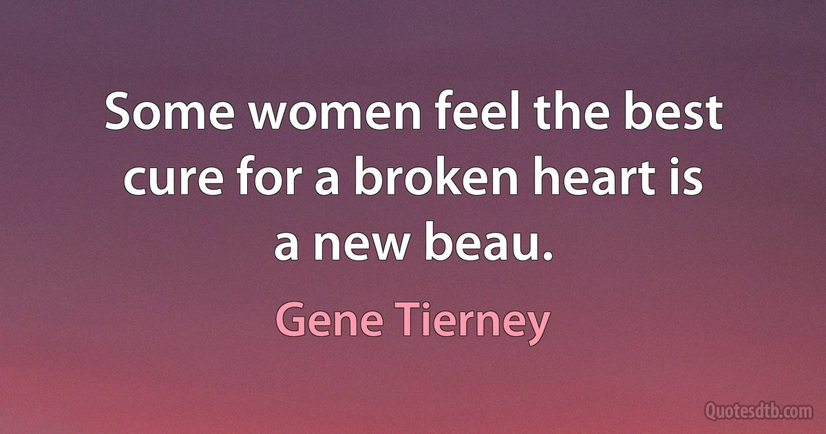 Some women feel the best cure for a broken heart is a new beau. (Gene Tierney)