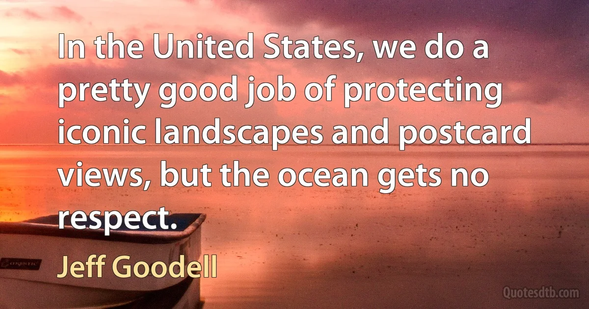 In the United States, we do a pretty good job of protecting iconic landscapes and postcard views, but the ocean gets no respect. (Jeff Goodell)