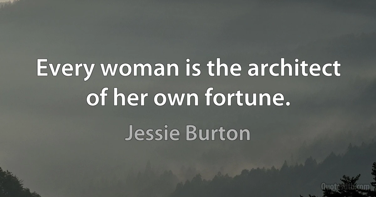 Every woman is the architect of her own fortune. (Jessie Burton)