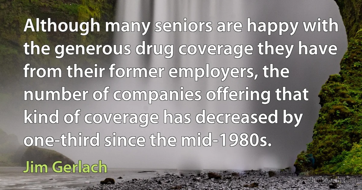 Although many seniors are happy with the generous drug coverage they have from their former employers, the number of companies offering that kind of coverage has decreased by one-third since the mid-1980s. (Jim Gerlach)