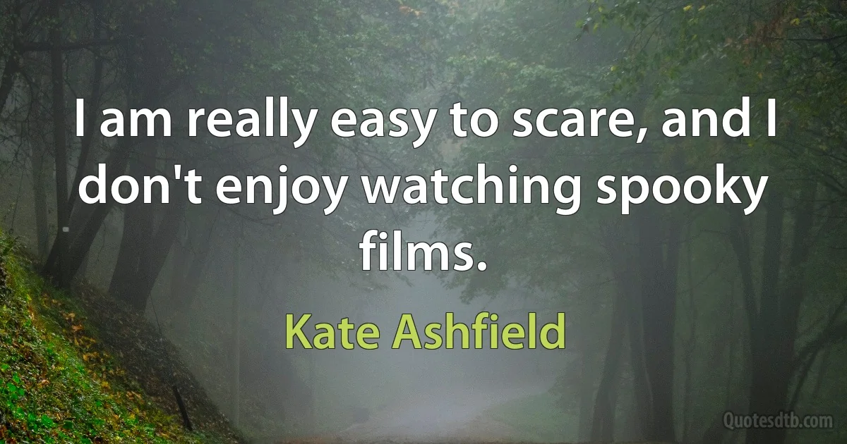 I am really easy to scare, and I don't enjoy watching spooky films. (Kate Ashfield)