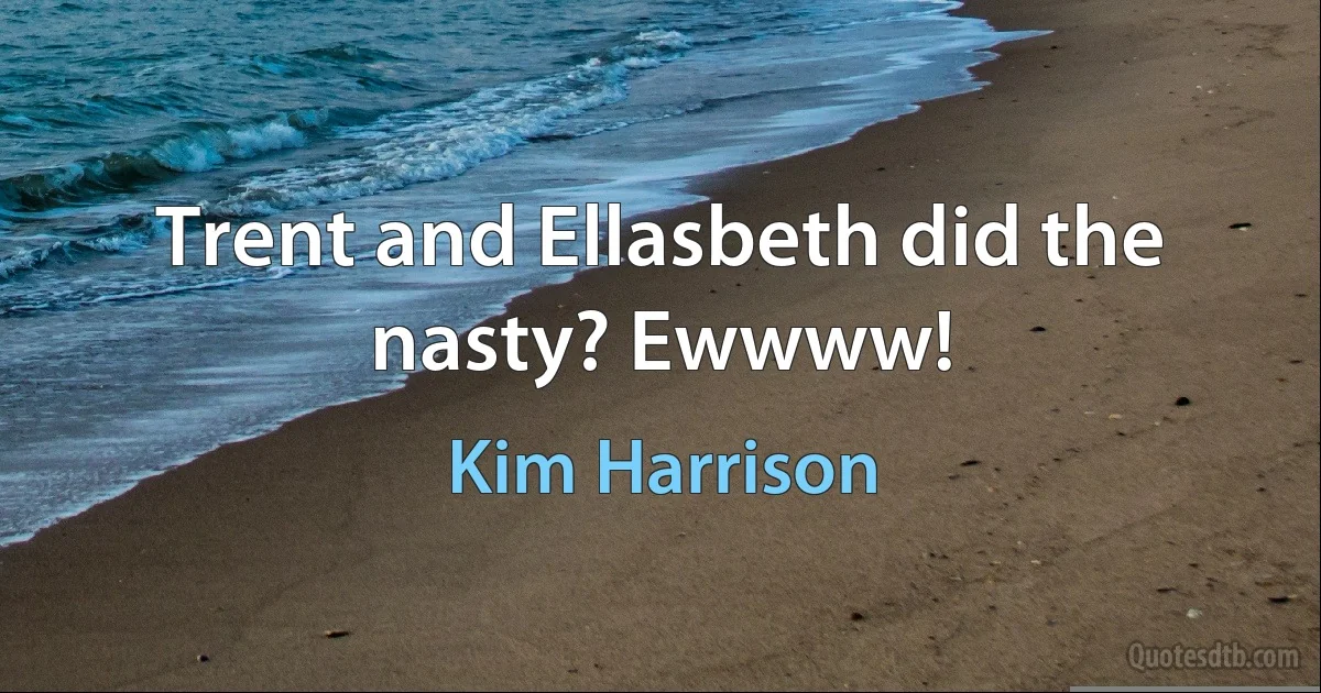 Trent and Ellasbeth did the nasty? Ewwww! (Kim Harrison)