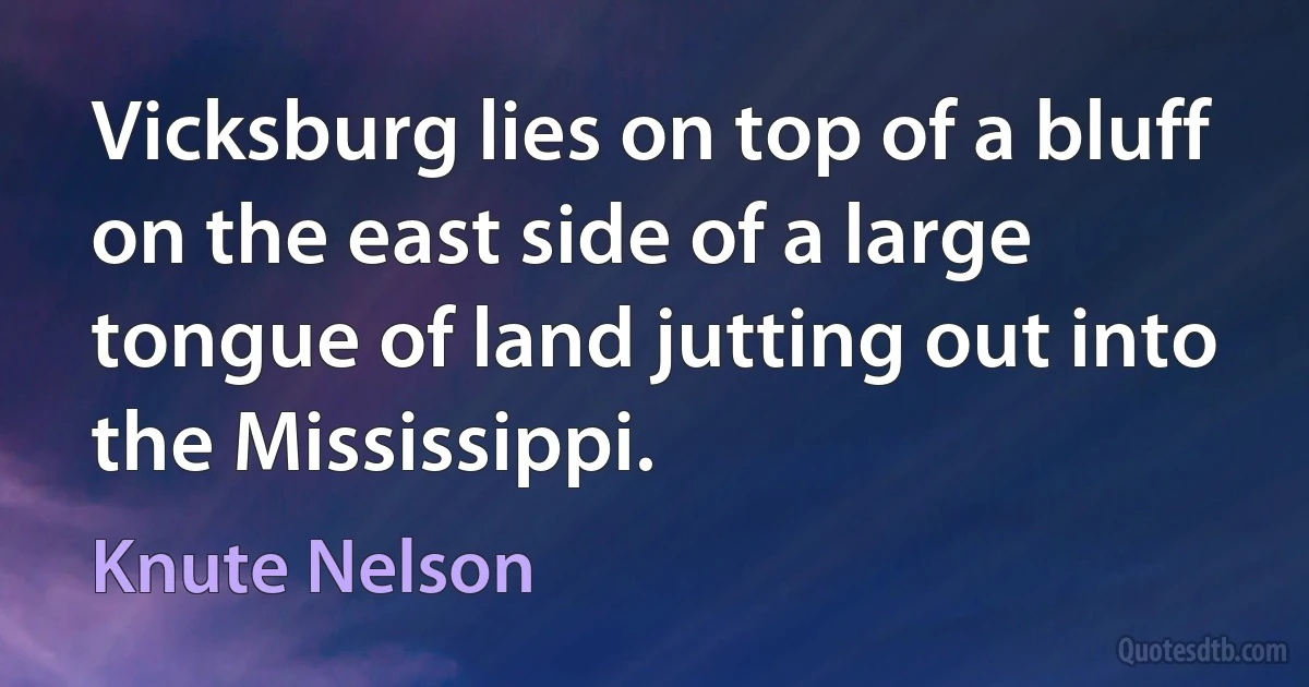 Vicksburg lies on top of a bluff on the east side of a large tongue of land jutting out into the Mississippi. (Knute Nelson)