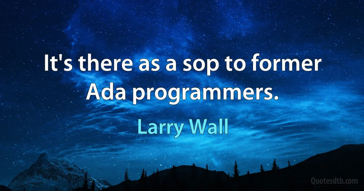 It's there as a sop to former Ada programmers. (Larry Wall)