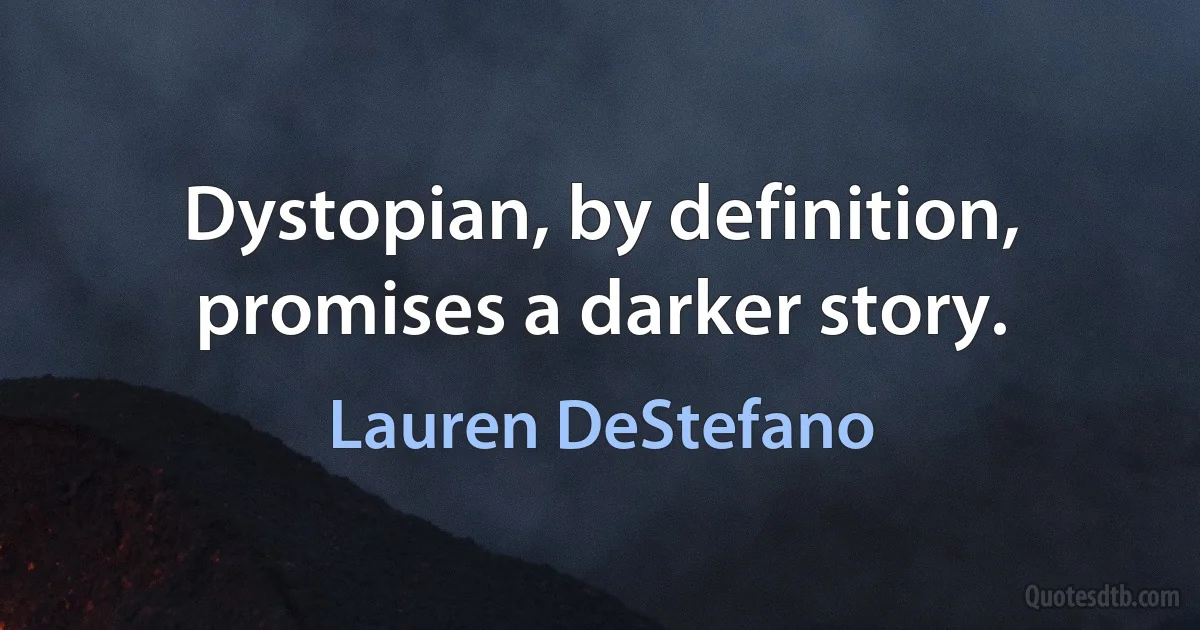 Dystopian, by definition, promises a darker story. (Lauren DeStefano)