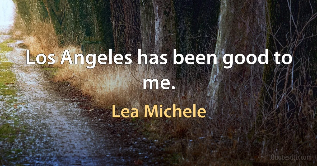 Los Angeles has been good to me. (Lea Michele)