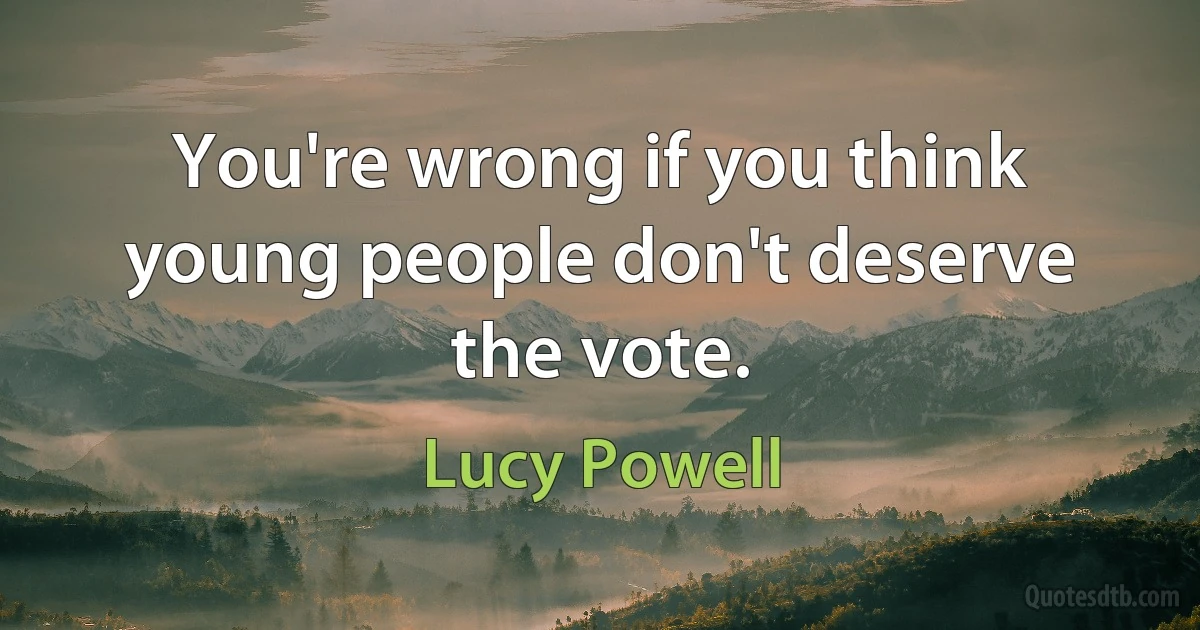 You're wrong if you think young people don't deserve the vote. (Lucy Powell)