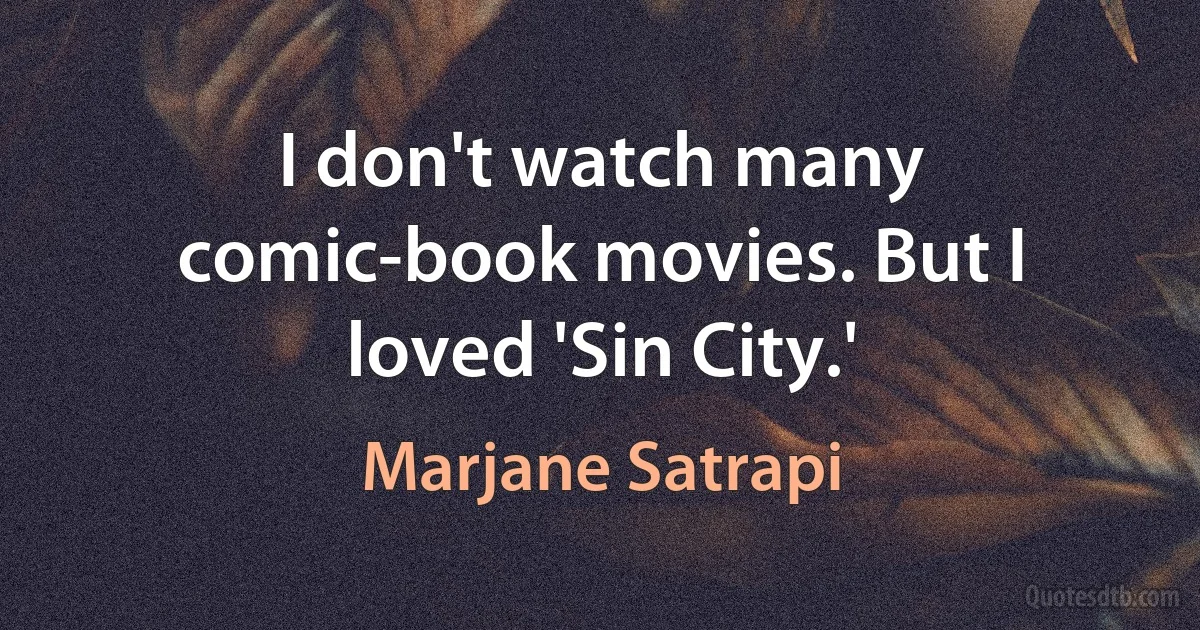 I don't watch many comic-book movies. But I loved 'Sin City.' (Marjane Satrapi)