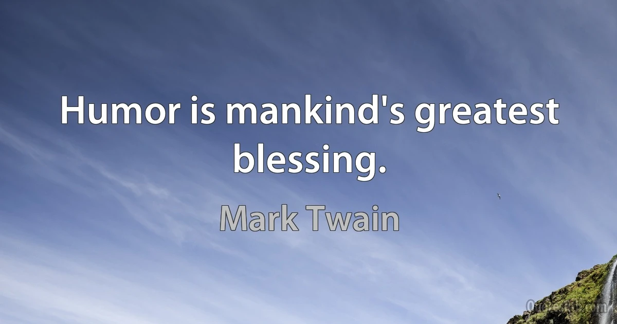 Humor is mankind's greatest blessing. (Mark Twain)