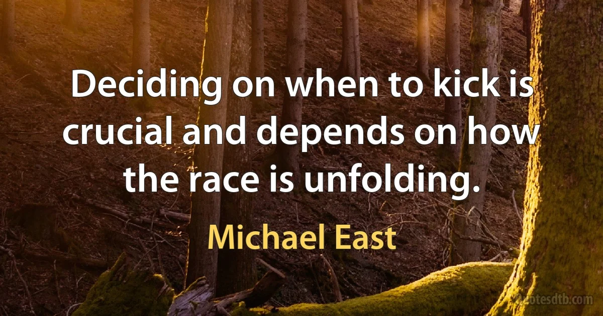 Deciding on when to kick is crucial and depends on how the race is unfolding. (Michael East)