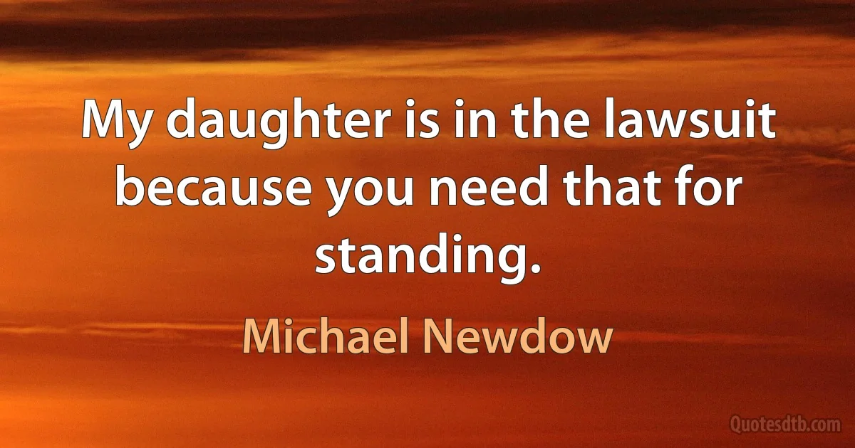 My daughter is in the lawsuit because you need that for standing. (Michael Newdow)