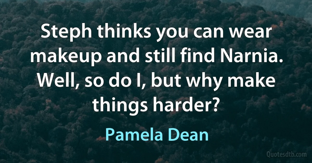 Steph thinks you can wear makeup and still find Narnia.
Well, so do I, but why make things harder? (Pamela Dean)