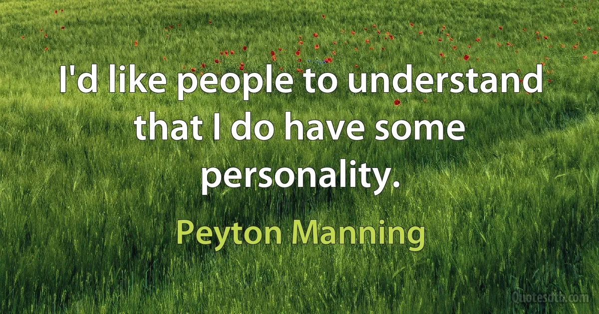 I'd like people to understand that I do have some personality. (Peyton Manning)