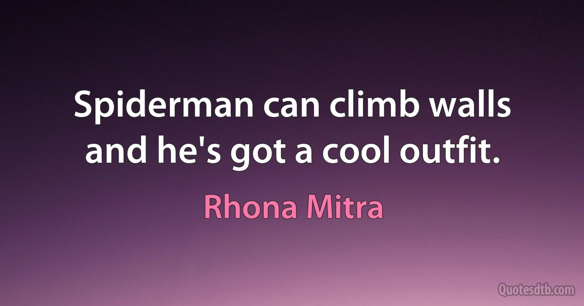 Spiderman can climb walls and he's got a cool outfit. (Rhona Mitra)