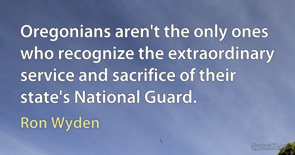 Oregonians aren't the only ones who recognize the extraordinary service and sacrifice of their state's National Guard. (Ron Wyden)