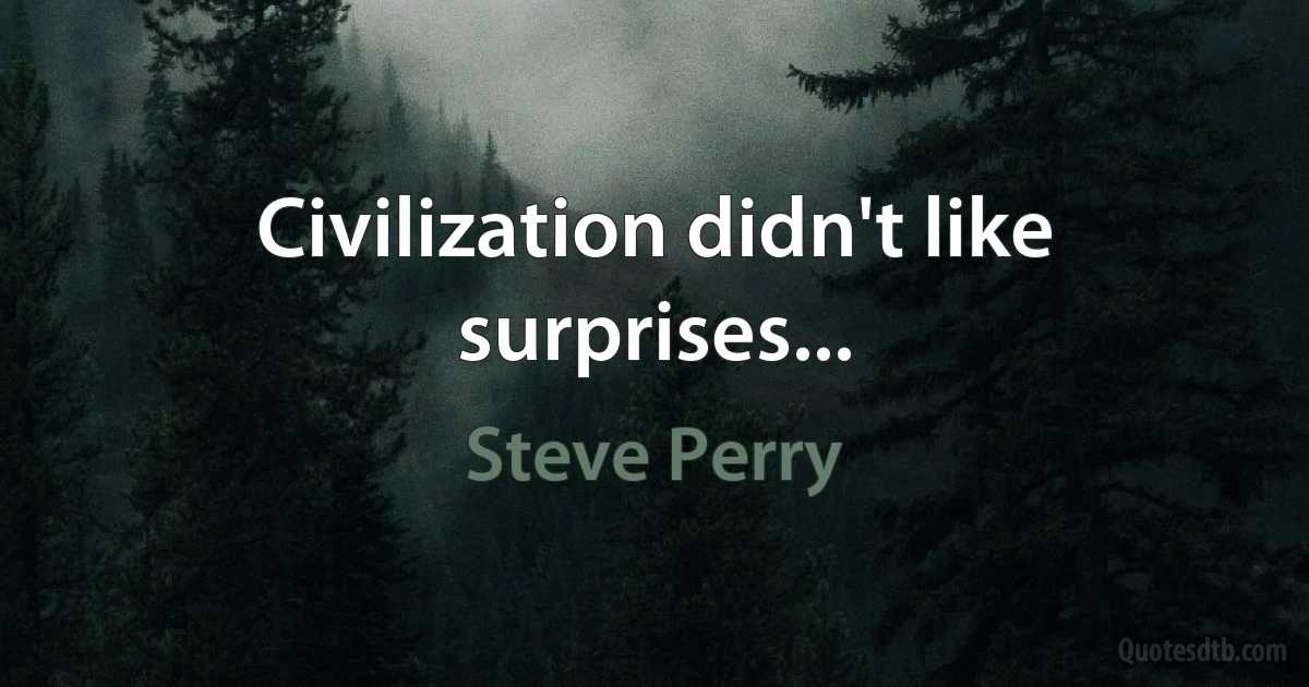 Civilization didn't like surprises... (Steve Perry)