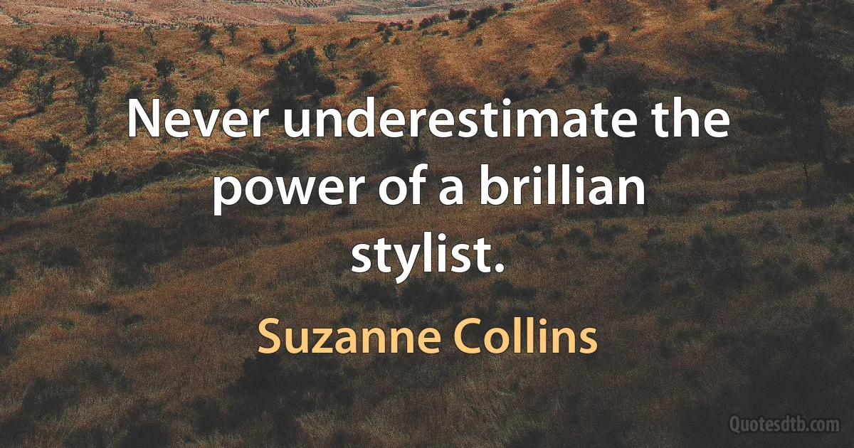 Never underestimate the power of a brillian stylist. (Suzanne Collins)