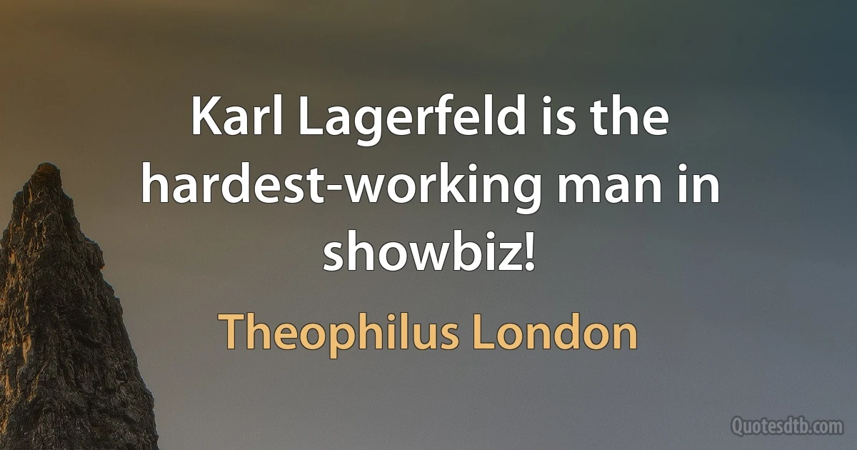 Karl Lagerfeld is the hardest-working man in showbiz! (Theophilus London)