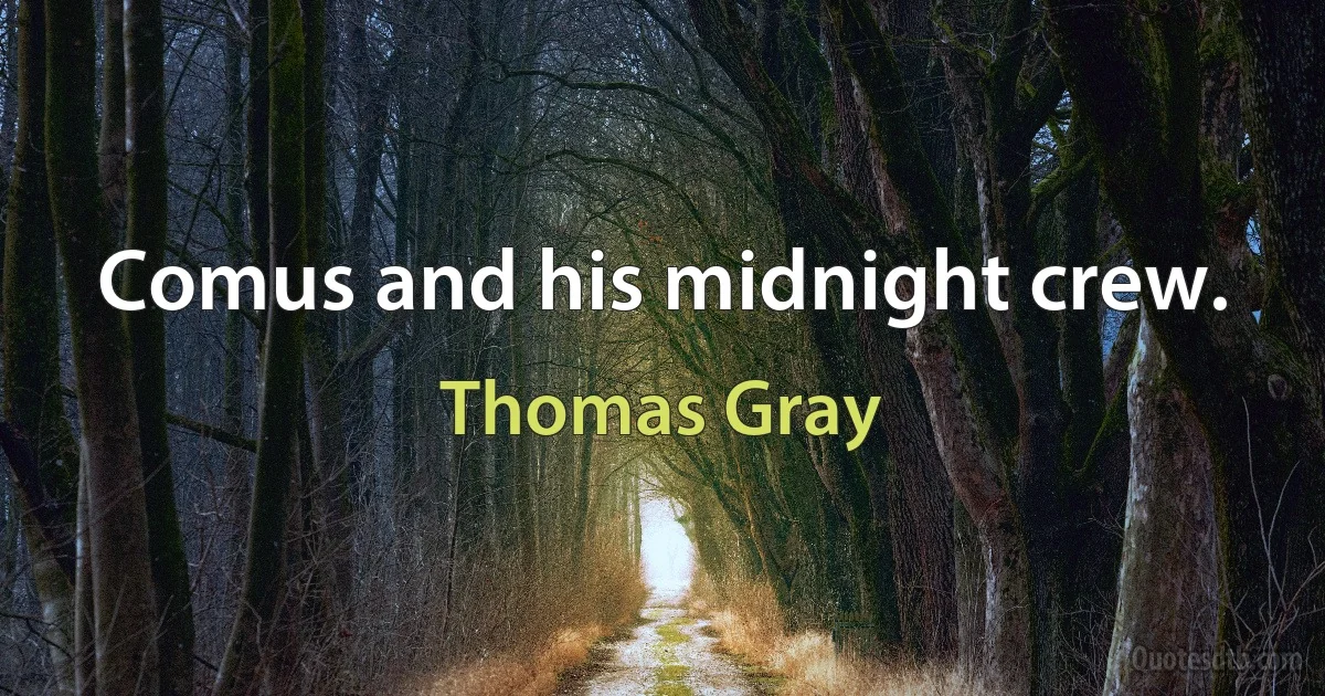 Comus and his midnight crew. (Thomas Gray)