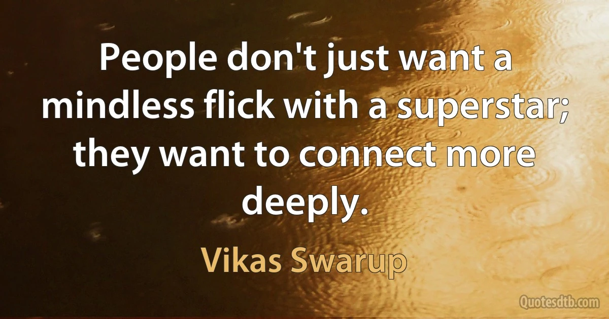 People don't just want a mindless flick with a superstar; they want to connect more deeply. (Vikas Swarup)