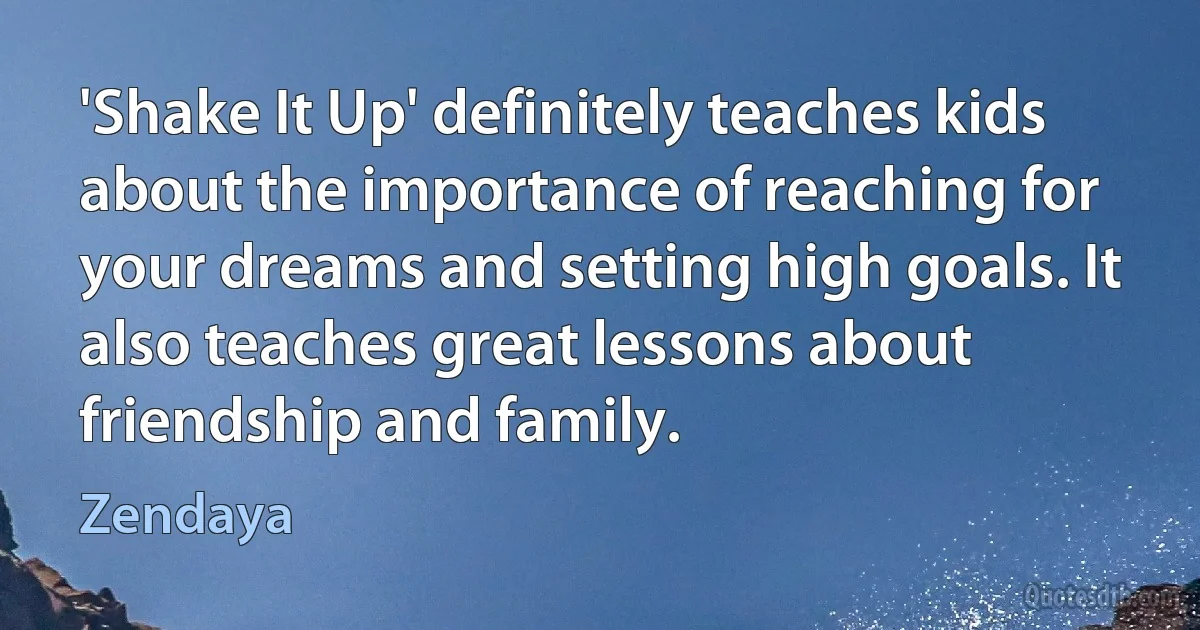 'Shake It Up' definitely teaches kids about the importance of reaching for your dreams and setting high goals. It also teaches great lessons about friendship and family. (Zendaya)