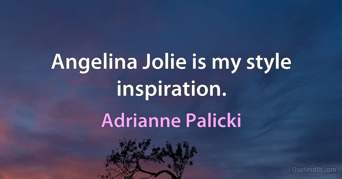 Angelina Jolie is my style inspiration. (Adrianne Palicki)