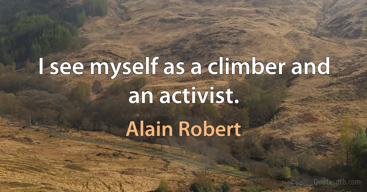 I see myself as a climber and an activist. (Alain Robert)