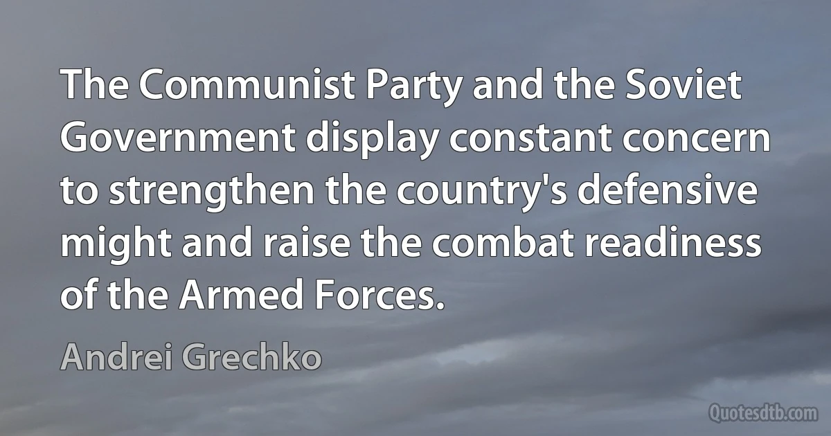 The Communist Party and the Soviet Government display constant concern to strengthen the country's defensive might and raise the combat readiness of the Armed Forces. (Andrei Grechko)