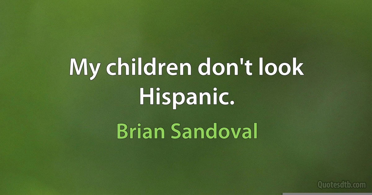 My children don't look Hispanic. (Brian Sandoval)