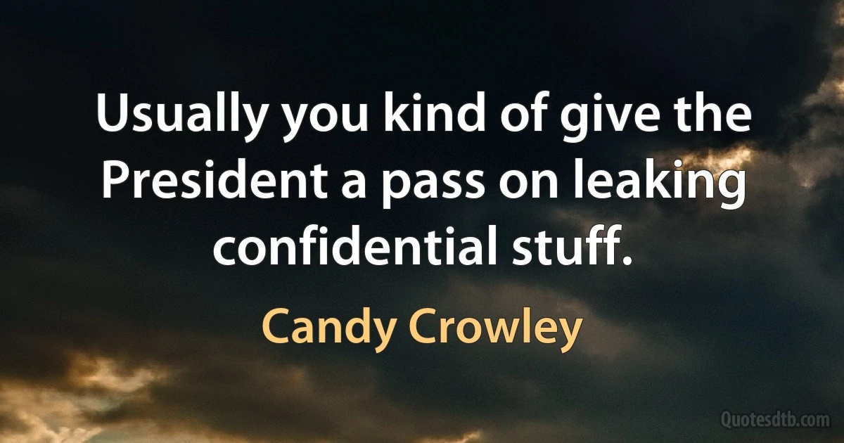 Usually you kind of give the President a pass on leaking confidential stuff. (Candy Crowley)