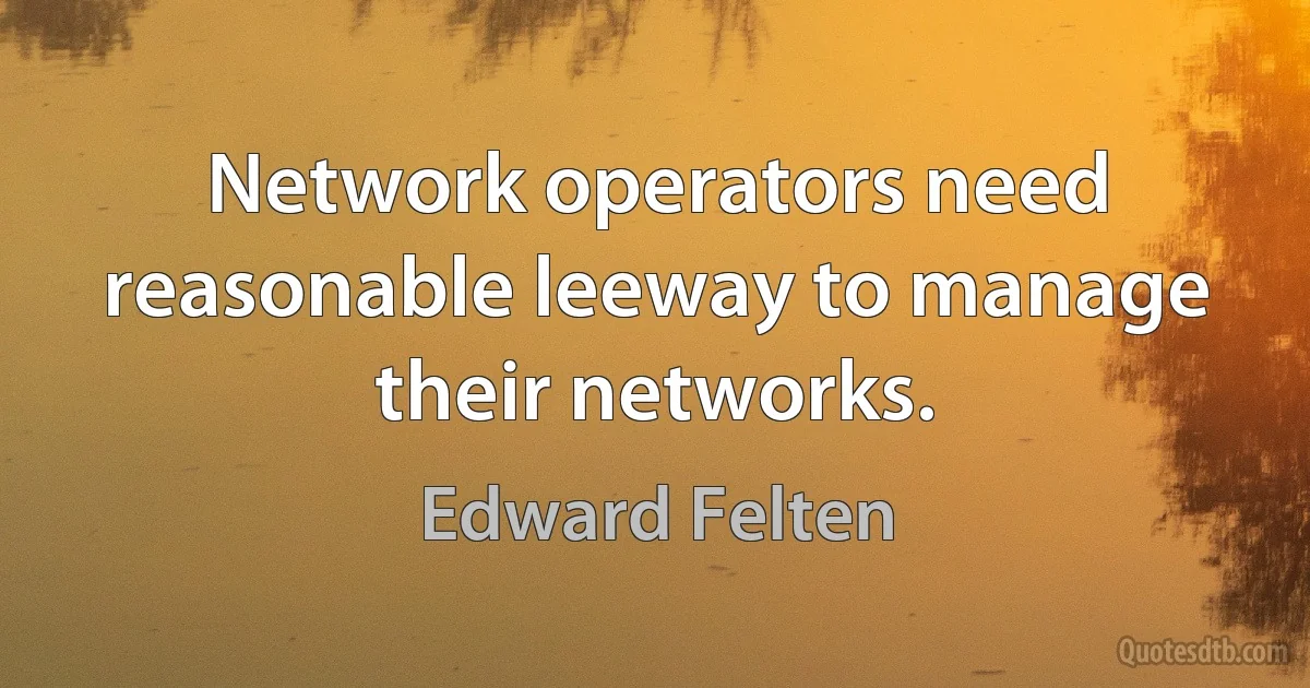 Network operators need reasonable leeway to manage their networks. (Edward Felten)