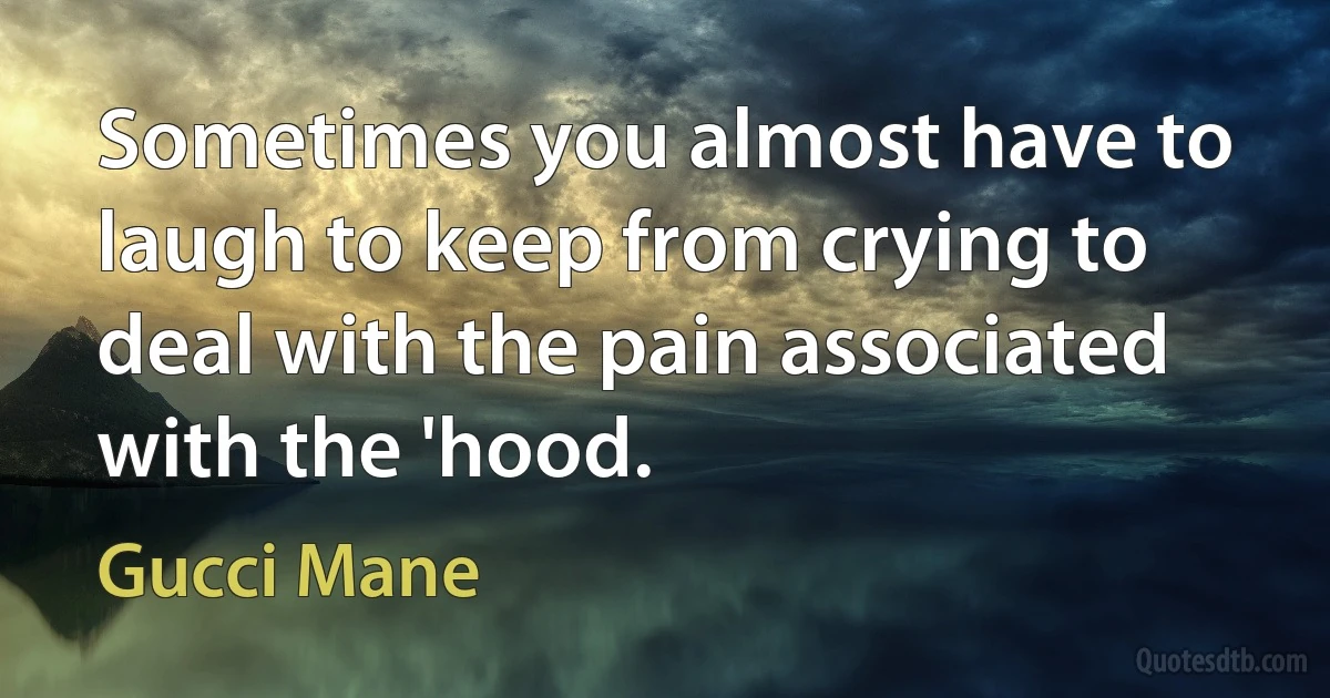 Sometimes you almost have to laugh to keep from crying to deal with the pain associated with the 'hood. (Gucci Mane)