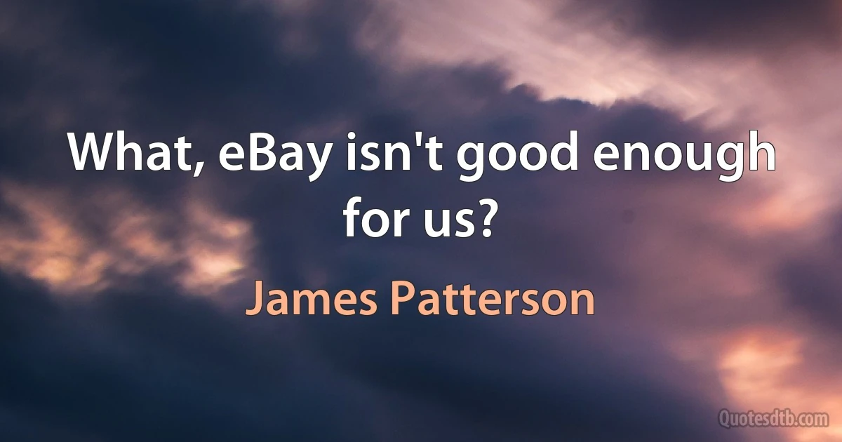 What, eBay isn't good enough for us? (James Patterson)