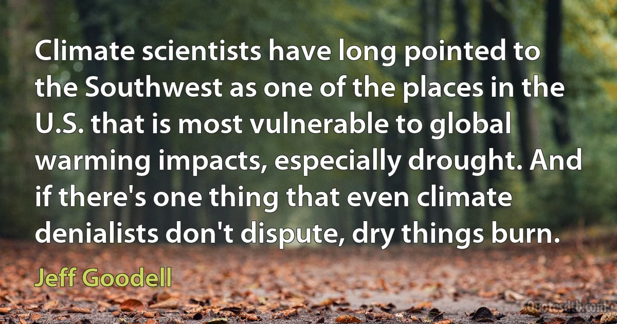 Climate scientists have long pointed to the Southwest as one of the places in the U.S. that is most vulnerable to global warming impacts, especially drought. And if there's one thing that even climate denialists don't dispute, dry things burn. (Jeff Goodell)