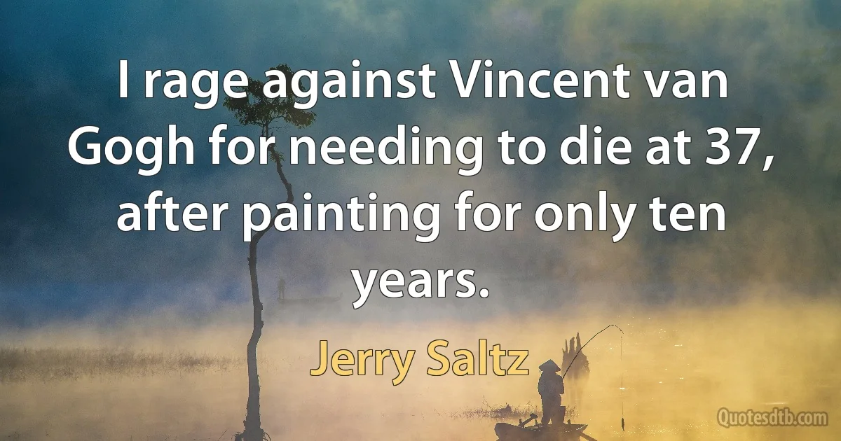 I rage against Vincent van Gogh for needing to die at 37, after painting for only ten years. (Jerry Saltz)