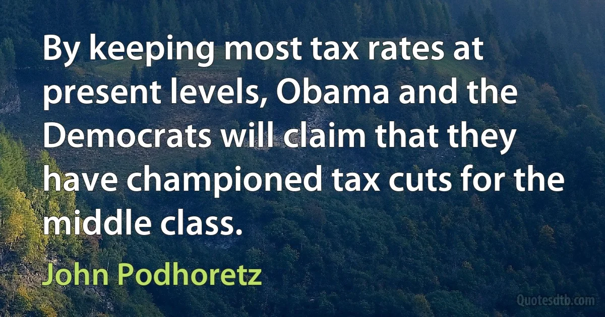 By keeping most tax rates at present levels, Obama and the Democrats will claim that they have championed tax cuts for the middle class. (John Podhoretz)