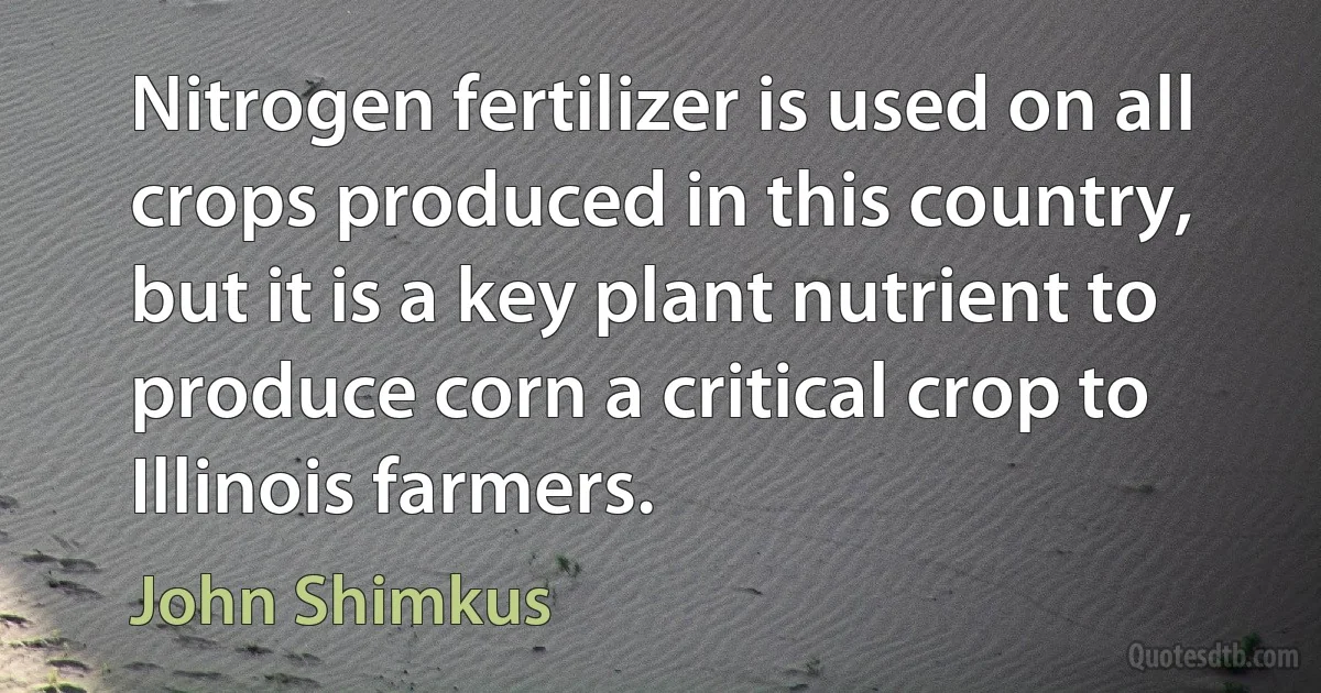 Nitrogen fertilizer is used on all crops produced in this country, but it is a key plant nutrient to produce corn a critical crop to Illinois farmers. (John Shimkus)