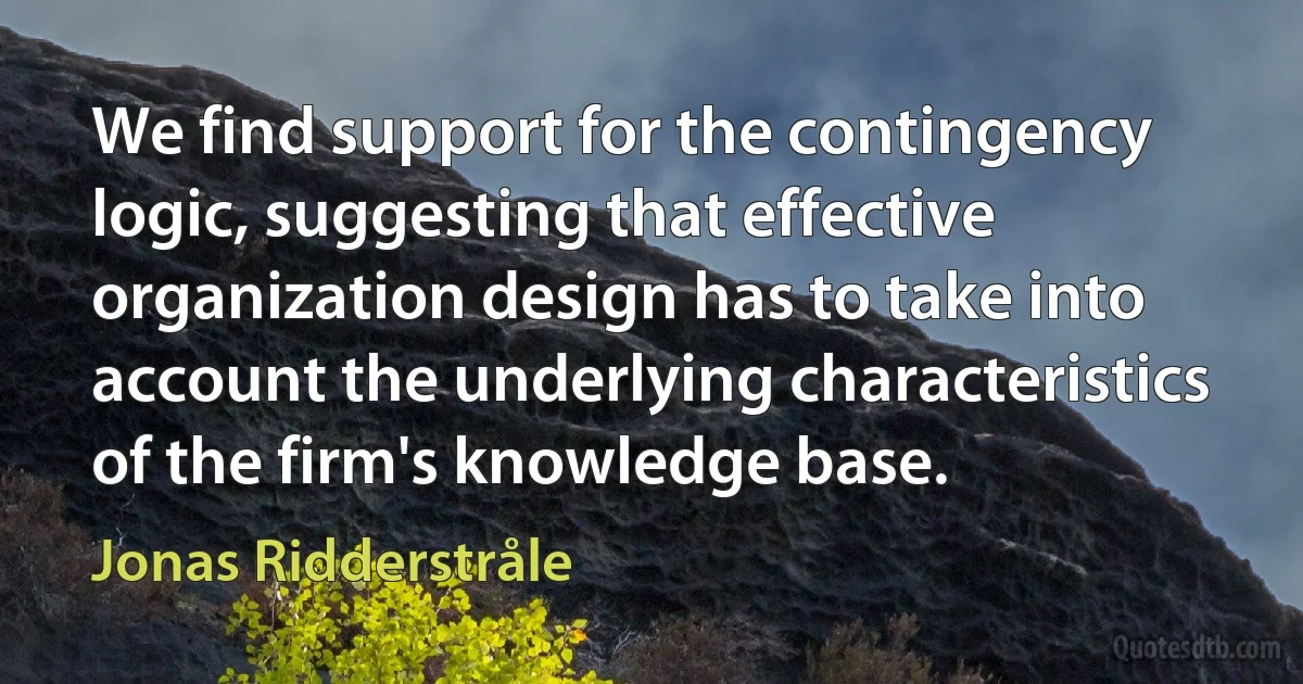 We find support for the contingency logic, suggesting that effective organization design has to take into account the underlying characteristics of the firm's knowledge base. (Jonas Ridderstråle)