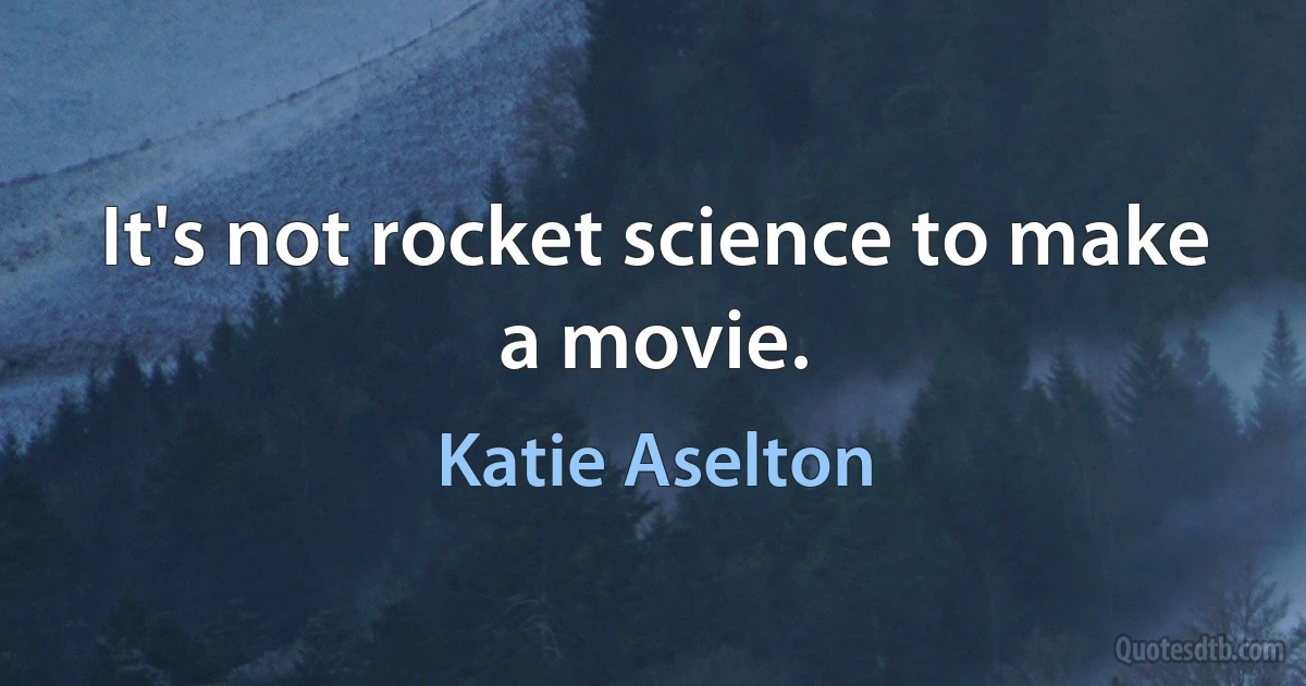 It's not rocket science to make a movie. (Katie Aselton)