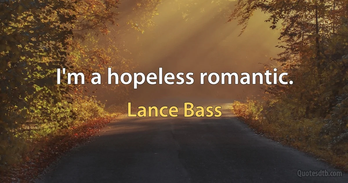 I'm a hopeless romantic. (Lance Bass)