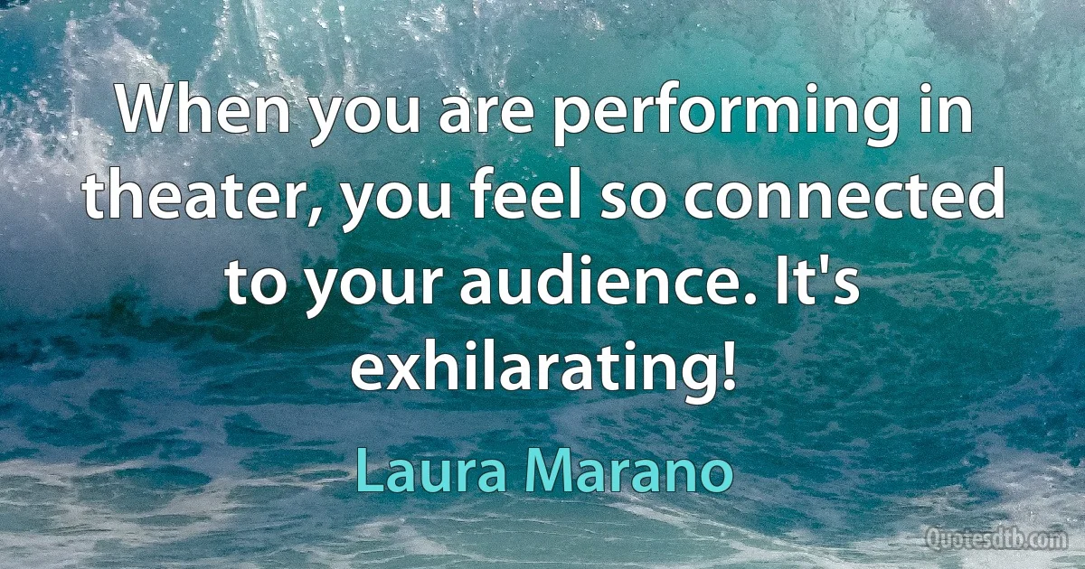 When you are performing in theater, you feel so connected to your audience. It's exhilarating! (Laura Marano)