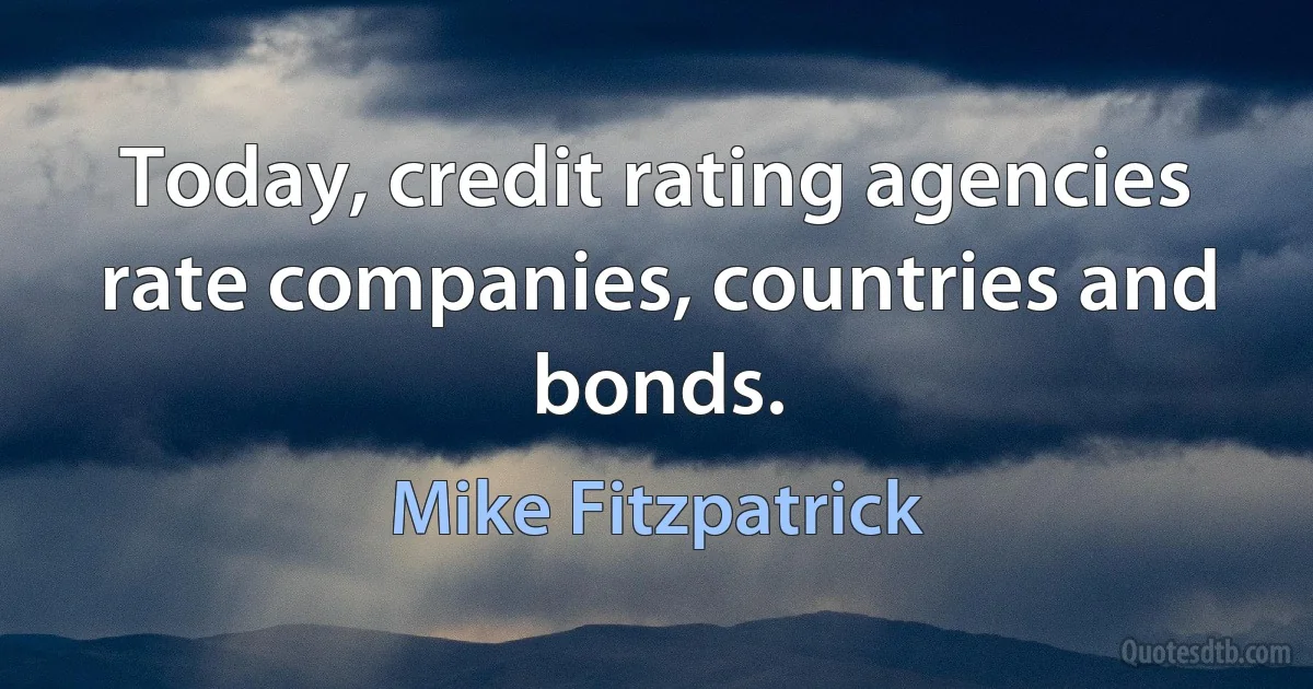 Today, credit rating agencies rate companies, countries and bonds. (Mike Fitzpatrick)