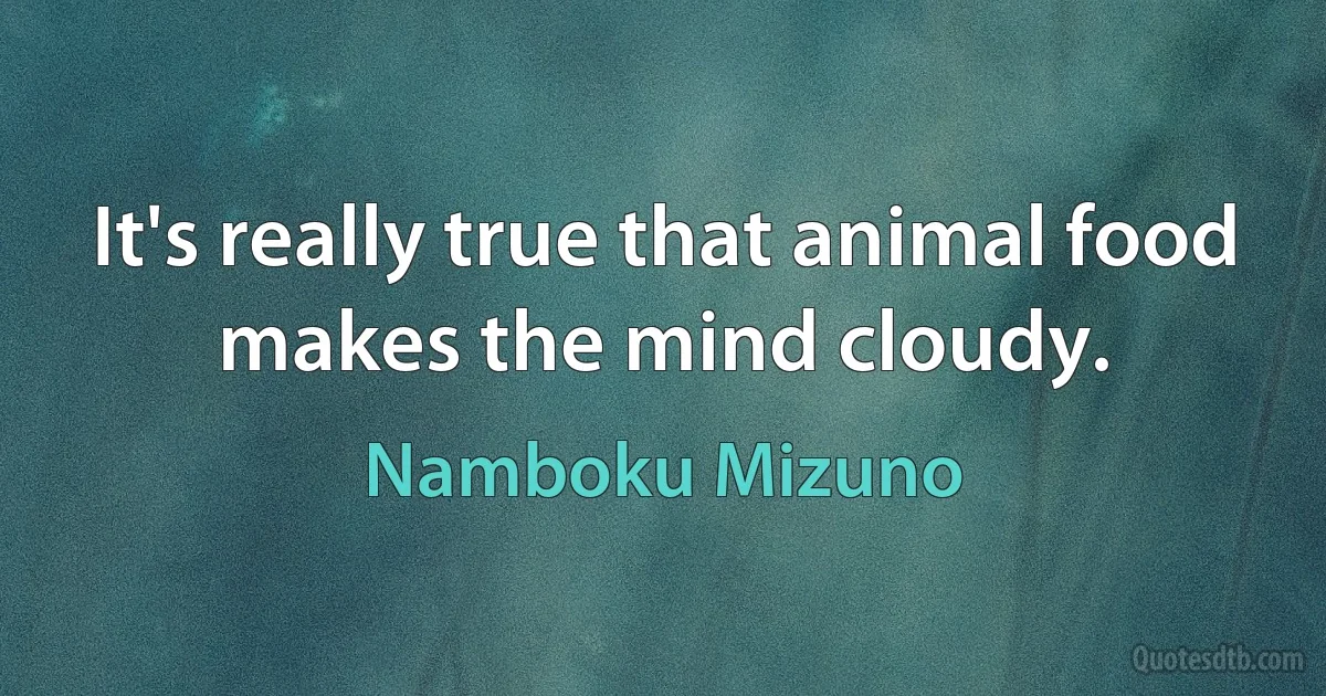 It's really true that animal food makes the mind cloudy. (Namboku Mizuno)