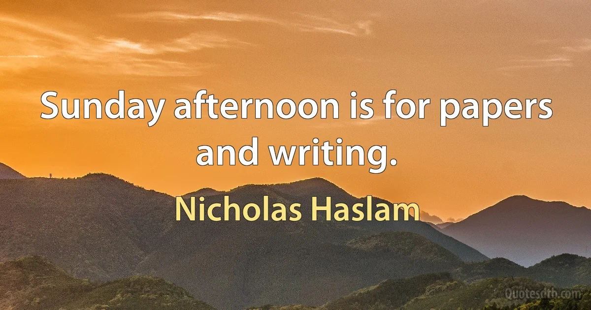 Sunday afternoon is for papers and writing. (Nicholas Haslam)