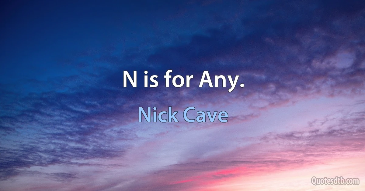 N is for Any. (Nick Cave)