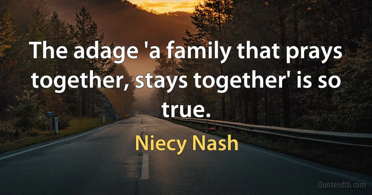 The adage 'a family that prays together, stays together' is so true. (Niecy Nash)