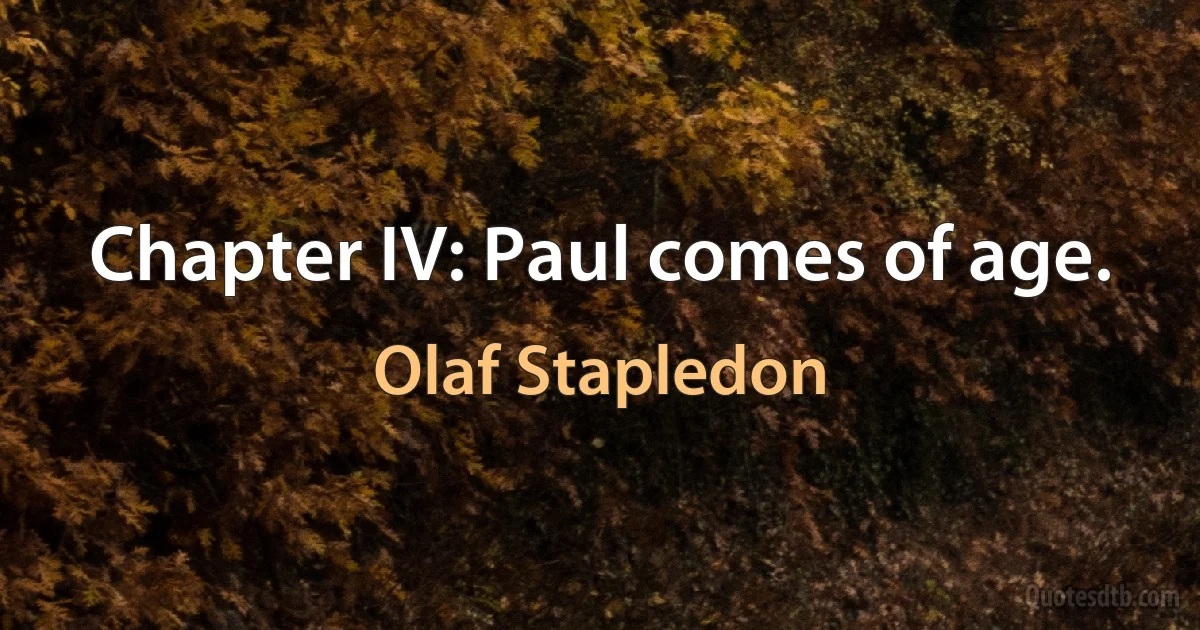 Chapter IV: Paul comes of age. (Olaf Stapledon)