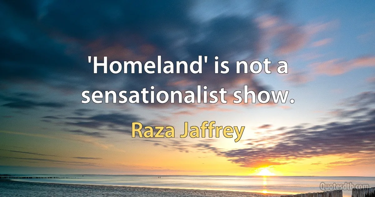 'Homeland' is not a sensationalist show. (Raza Jaffrey)