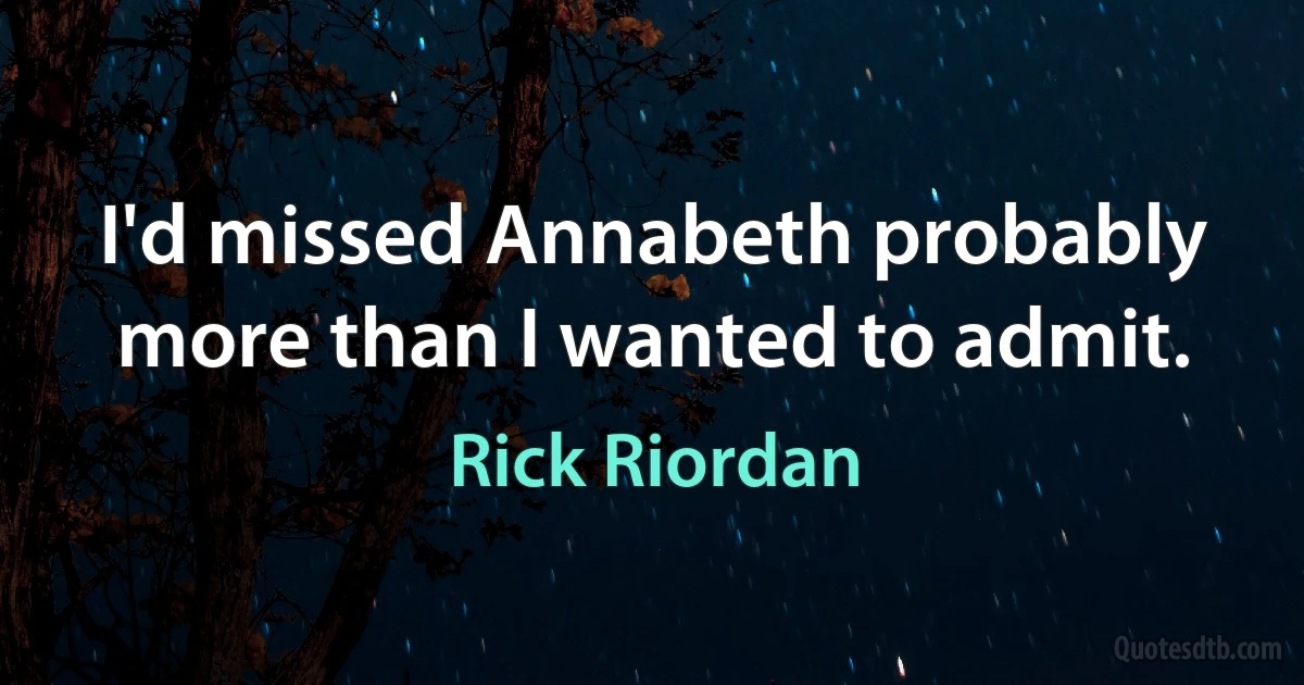 I'd missed Annabeth probably more than I wanted to admit. (Rick Riordan)