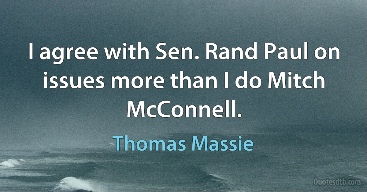 I agree with Sen. Rand Paul on issues more than I do Mitch McConnell. (Thomas Massie)